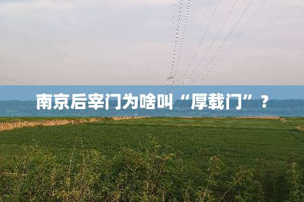 南京后宰门为啥叫“厚载门”？