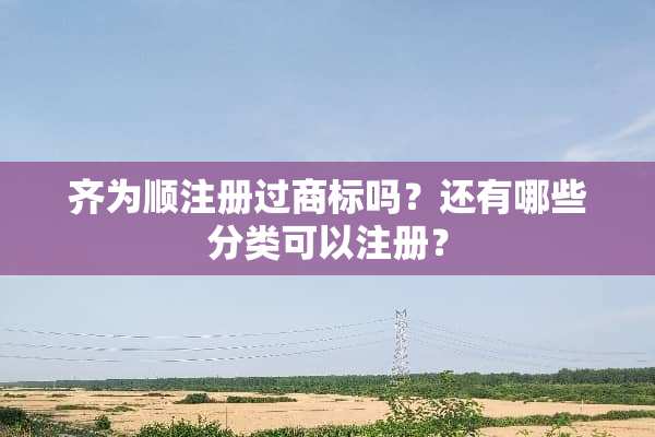 齐为顺注册过商标吗？还有哪些分类可以注册？
