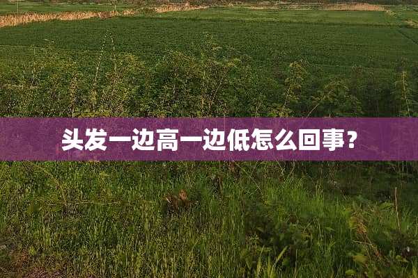 头发一边高一边低怎么回事？
