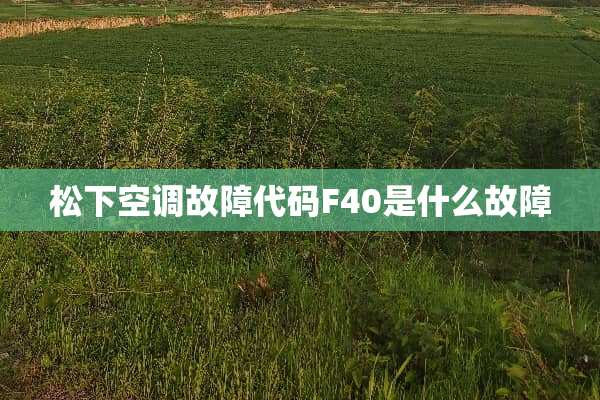 松下空调故障代码F40是什么故障