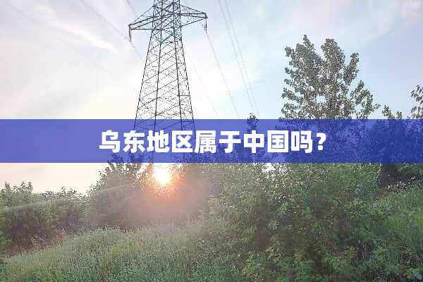 乌东地区属于中国吗？
