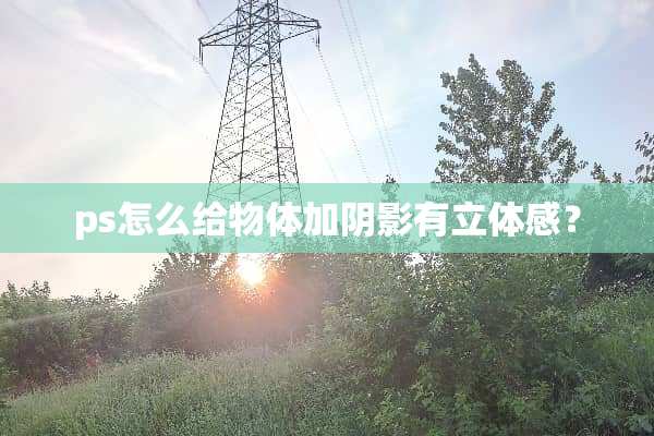 ps怎么给物体加*影有立体感？