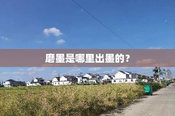 磨墨是哪里出墨的？