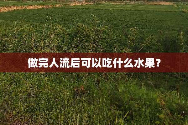 做完人流后可以吃什么水果？