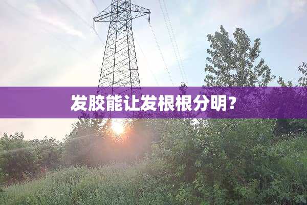 发胶能让发根根分明？