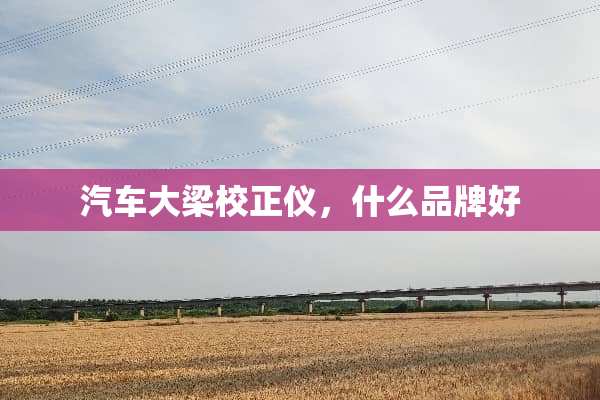 汽车大梁校正仪，什么品牌好