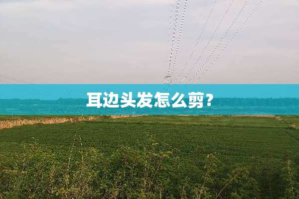 耳边头发怎么剪？