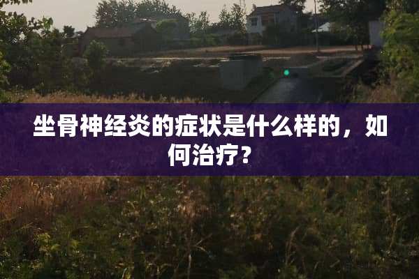坐骨神经炎的症状是什么样的，如何治疗？