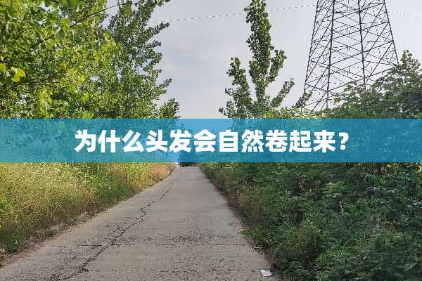 为什么头发会自然卷起来？