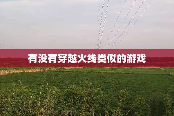 有没有穿越火线类似的游戏