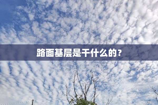 路面基层是干什么的？
