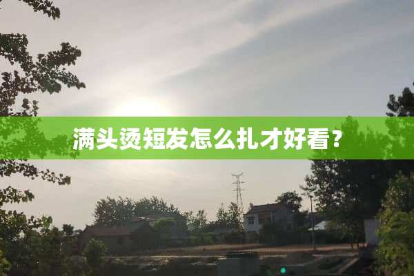 满头烫短发怎么扎才好看？