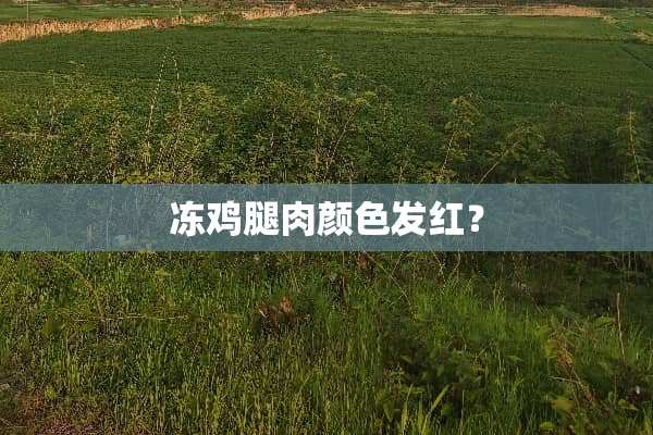 冻鸡腿肉颜色发红？