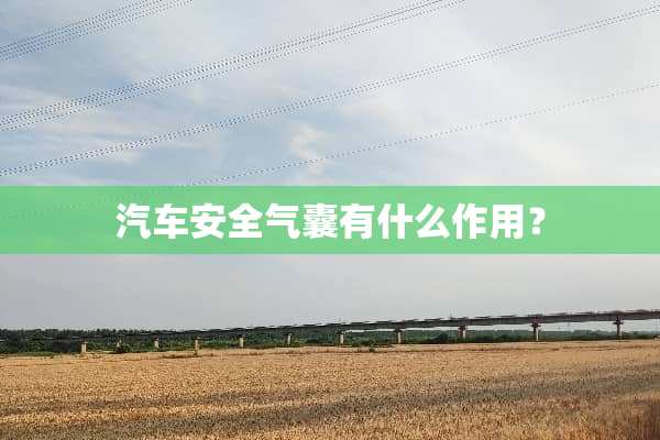 汽车安全气囊有什么作用？