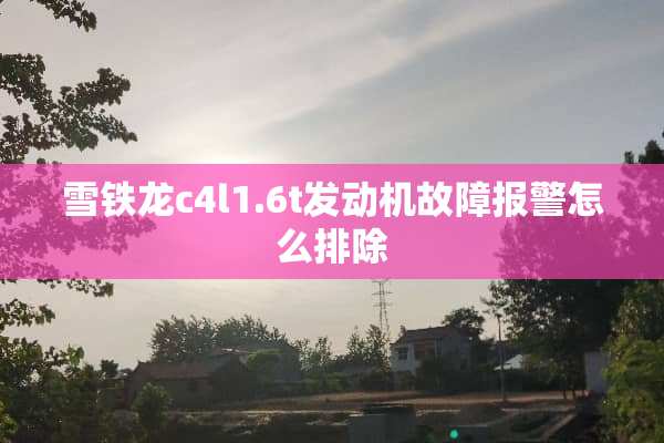 雪铁龙c4l1.6t发动机故障报警怎么排除