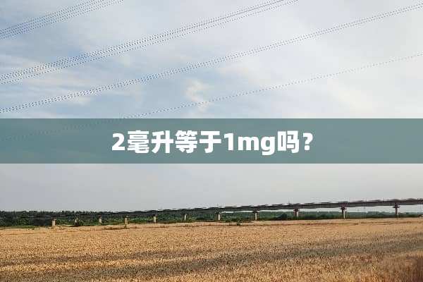 2毫升等于1mg吗？