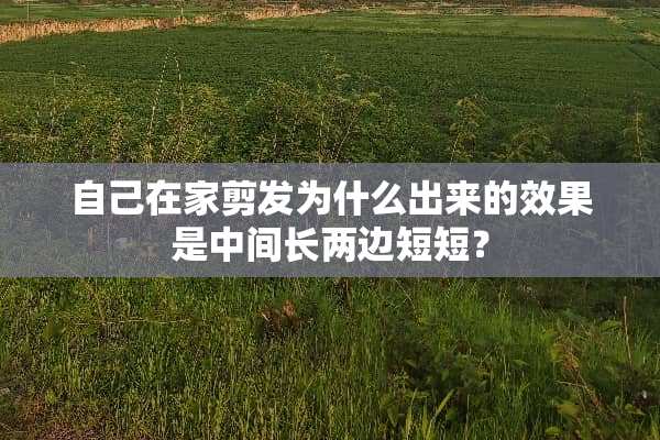 自己在家剪发为什么出来的效果是中间长两边短短？