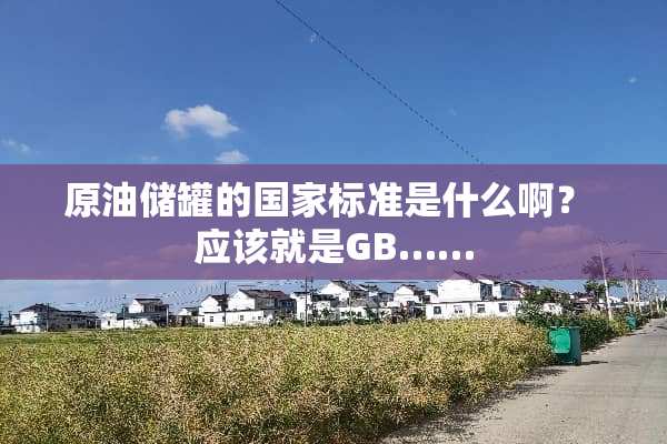 原油储罐的国家标准是什么啊？ 应该就是GB……