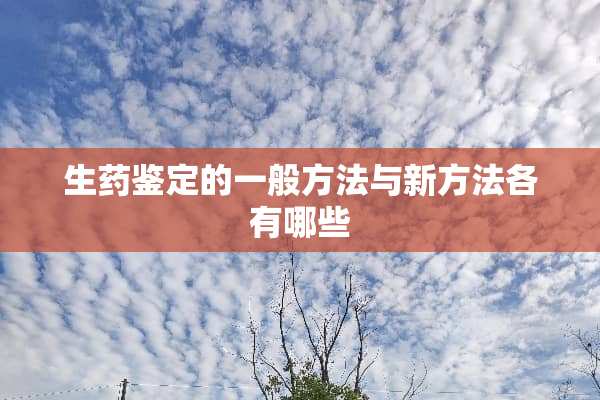 生药鉴定的一般方法与新方法各有哪些