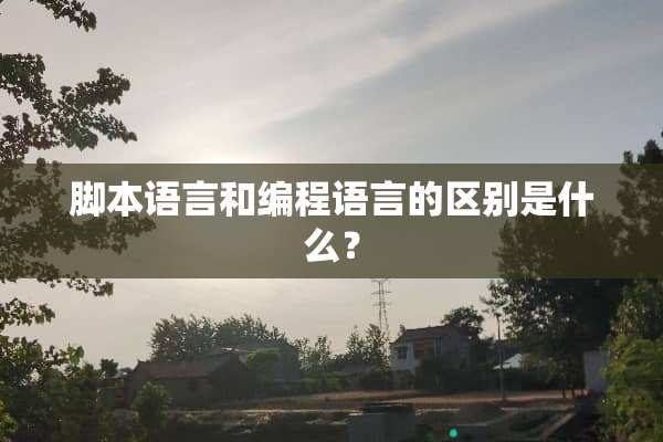 脚本语言和编程语言的区别是什么？