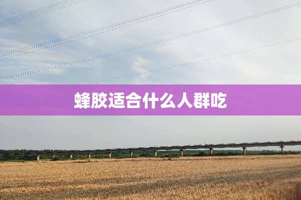 蜂胶适合什么人群吃
