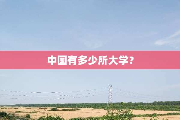 中国有多少所大学？