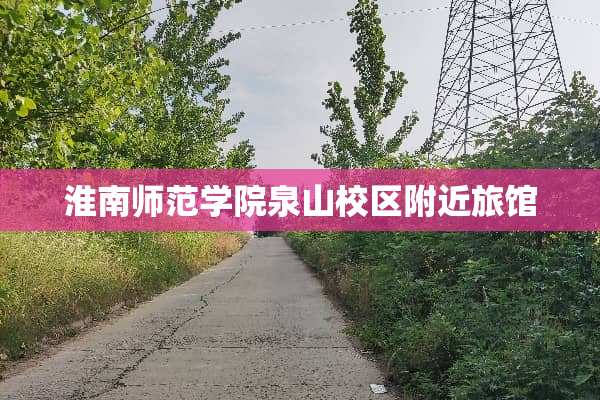 淮南师范学院泉山校区附近旅馆