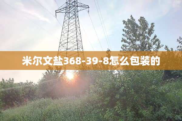 米尔文盐368-39-8怎么包装的