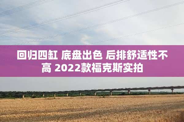 回归四缸 底盘出色 后排舒适性不高 2022款福克斯实拍