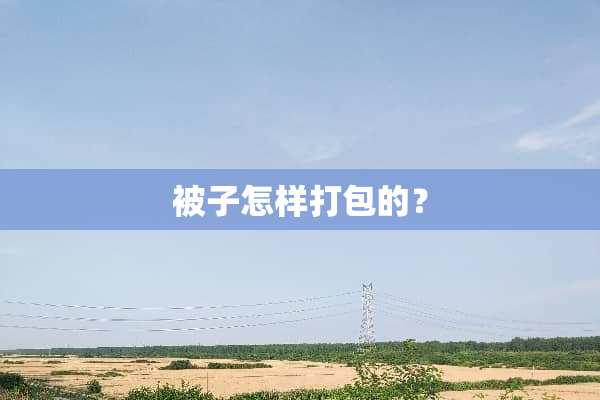 被子怎样打包的？