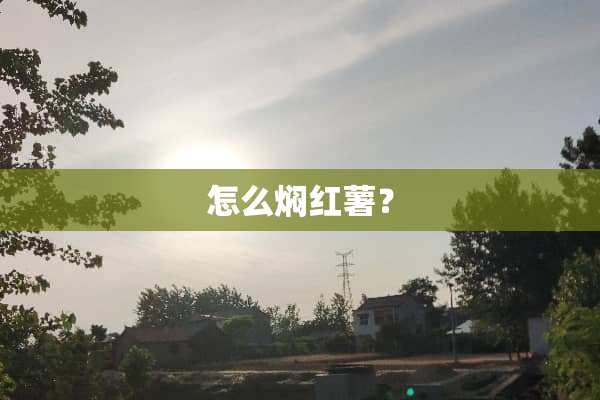 怎么焖红薯？