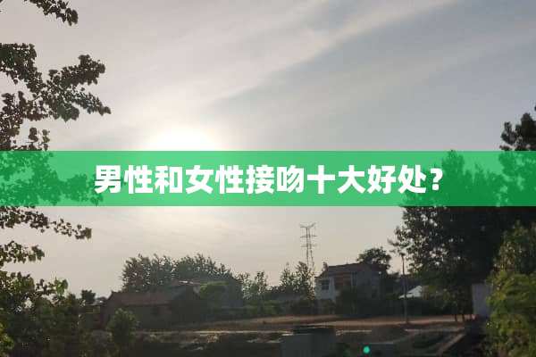 男性和女性接吻十大好处？