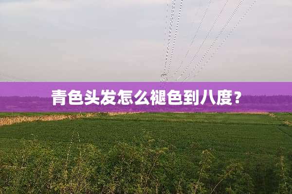 青色头发怎么褪色到八度？