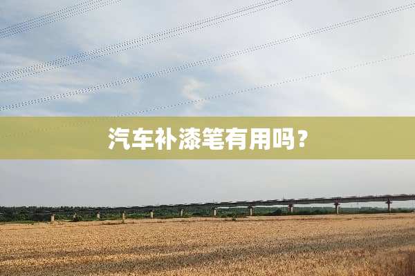 汽车补漆笔有用吗？