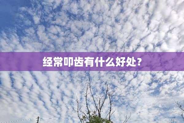 经常叩齿有什么好处？