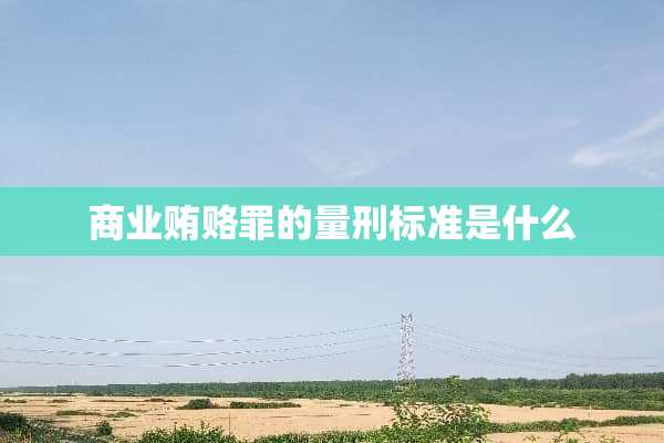 商业贿赂罪的量刑标准是什么