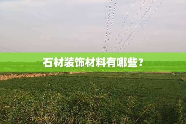 石材装饰材料有哪些？