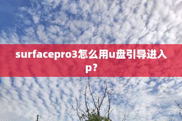 surfacepro3怎么用u盘引导进入p？