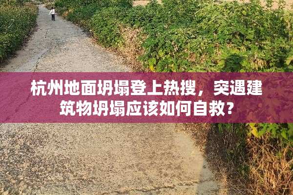 杭州地面坍塌登上热搜，突遇建筑物坍塌应该如何自救？