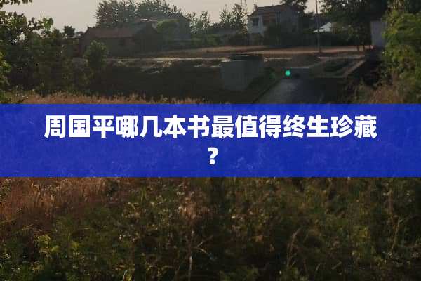 周国平哪几本书最值得终生珍藏？