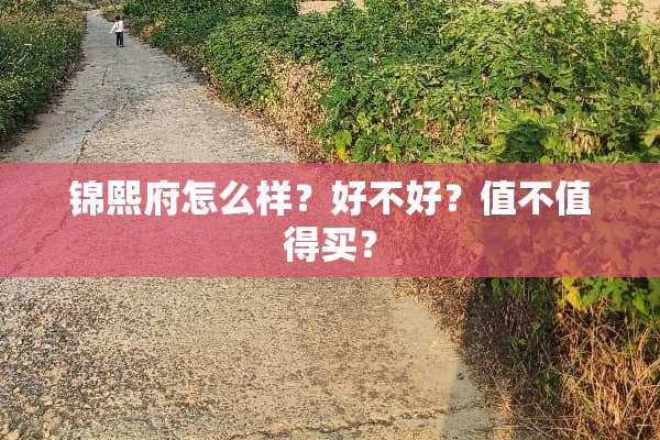 锦熙府怎么样？好不好？值不值得买？