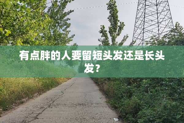 有点胖的人要留短头发还是长头发？