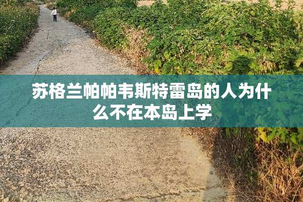 苏格兰帕帕韦斯特雷岛的人为什么不在本岛上学