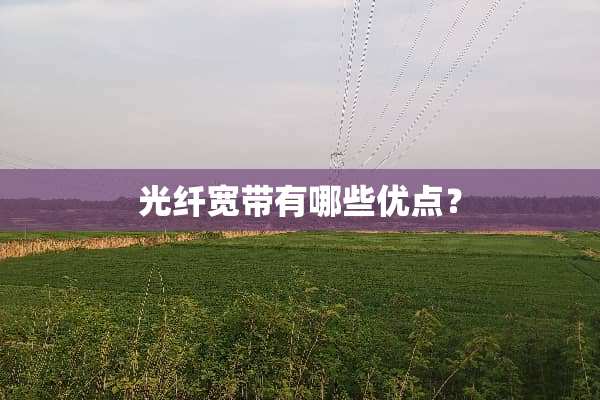 光纤宽带有哪些优点？