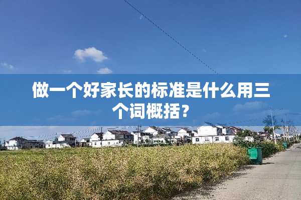 做一个好家长的标准是什么用三个词概括？