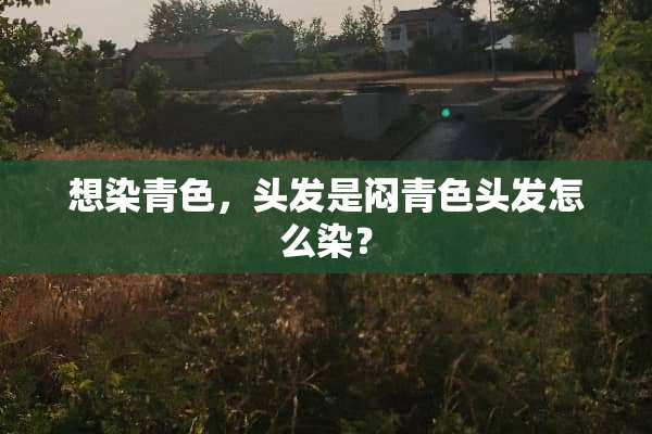 想染青色，头发是闷青色头发怎么染？