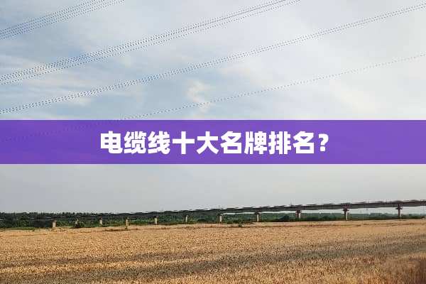 电缆线十大名牌排名？
