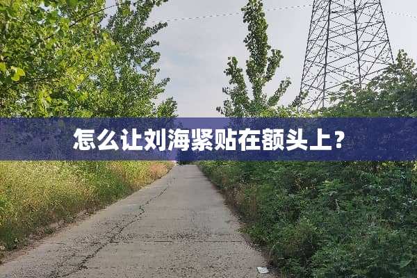 怎么让刘海紧贴在额头上？