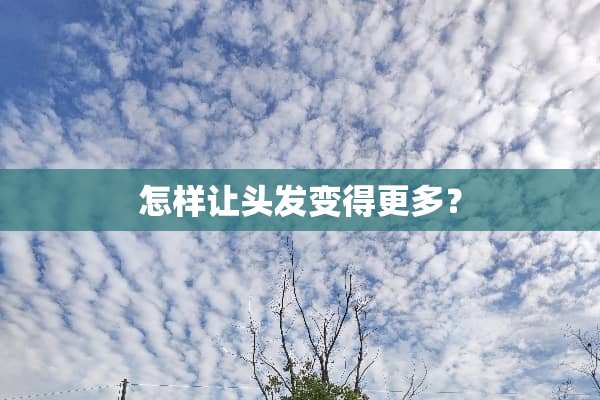 怎样让头发变得更多？