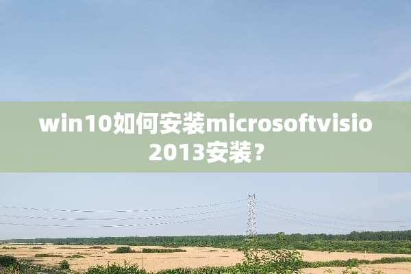 win10如何安装microsoftvisio2013安装？